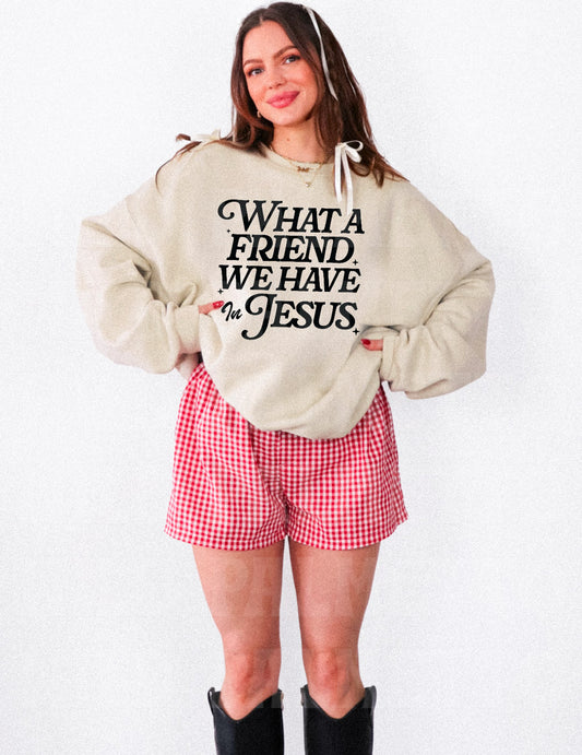 WHAT A FRIEND WE HAVE IN JESUS SWEATSHIRT