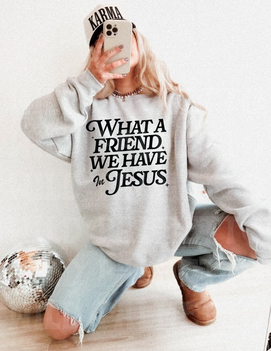 WHAT A FRIEND WE HAVE IN JESUS SWEATSHIRT
